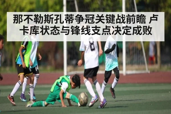 那不勒斯孔蒂争冠关键战前瞻 卢卡库状态与锋线支点决定成败